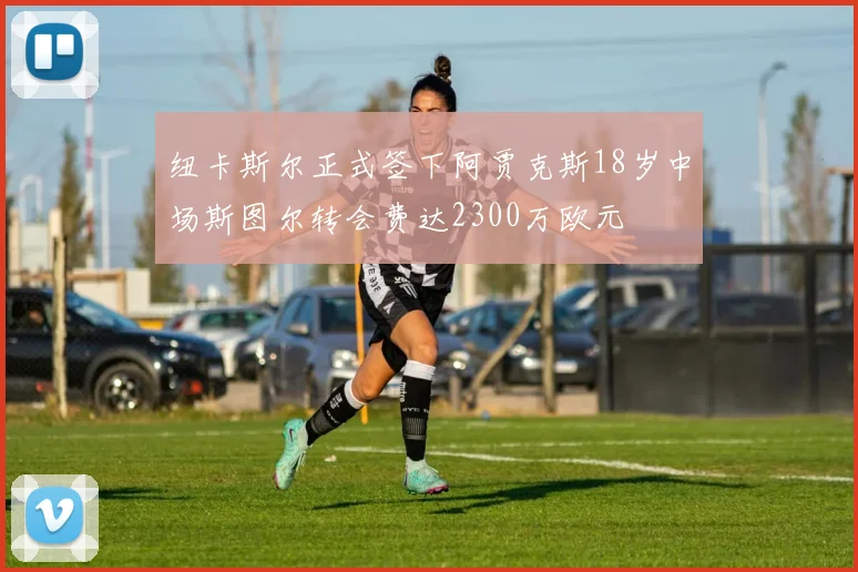纽卡斯尔正式签下阿贾克斯18岁中场斯图尔转会费达2300万欧元